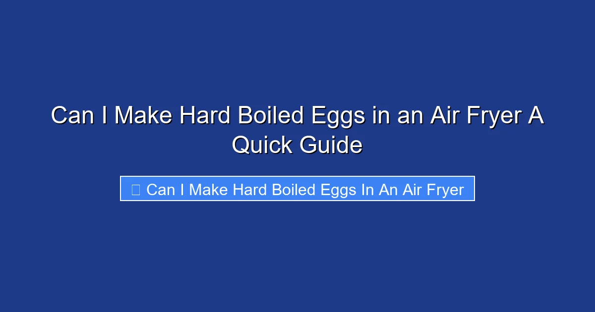 Can I Make Hard Boiled Eggs in an Air Fryer A Quick Guide