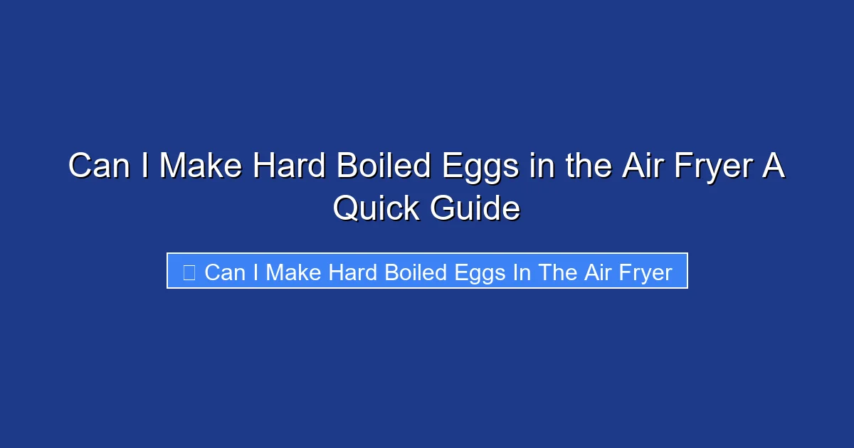 Can I Make Hard Boiled Eggs in the Air Fryer A Quick Guide