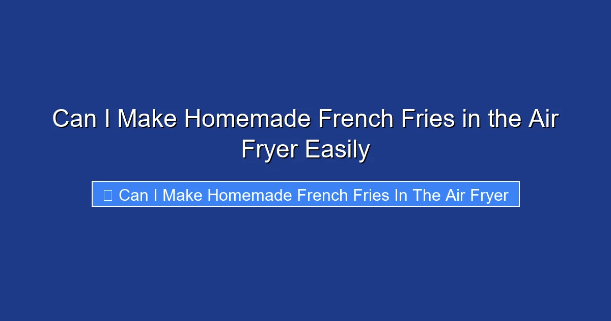 Can I Make Homemade French Fries in the Air Fryer Easily