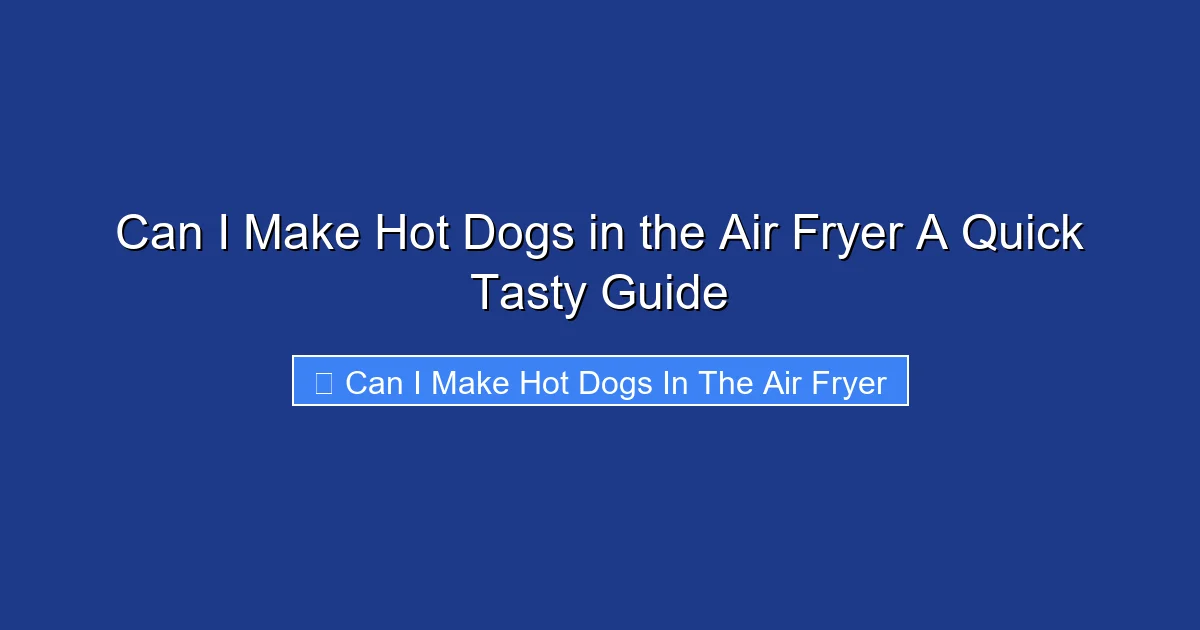 Can I Make Hot Dogs in the Air Fryer A Quick Tasty Guide