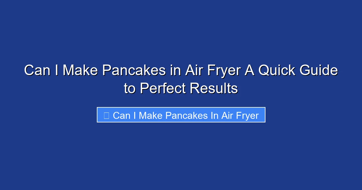Can I Make Pancakes in Air Fryer A Quick Guide to Perfect Results