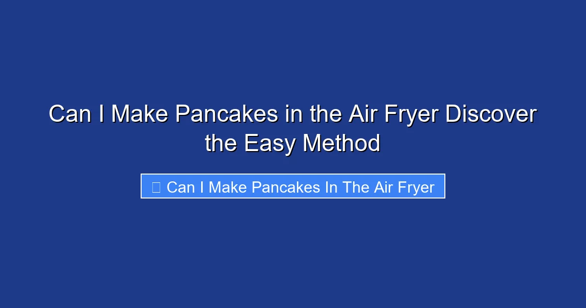 Can I Make Pancakes in the Air Fryer Discover the Easy Method