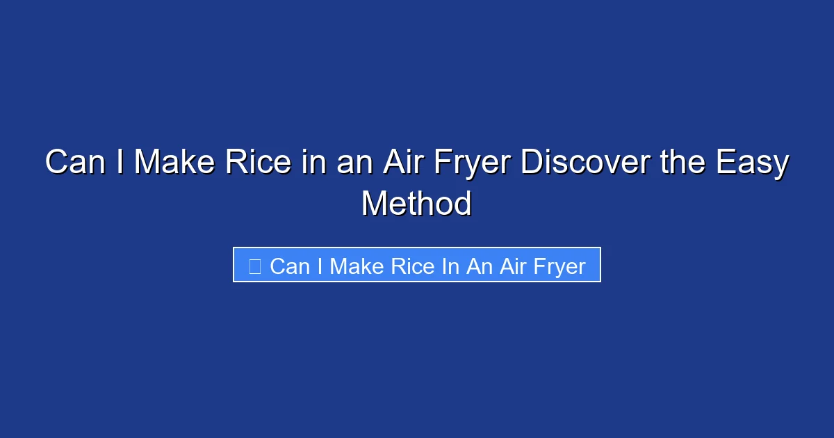 Can I Make Rice in an Air Fryer Discover the Easy Method