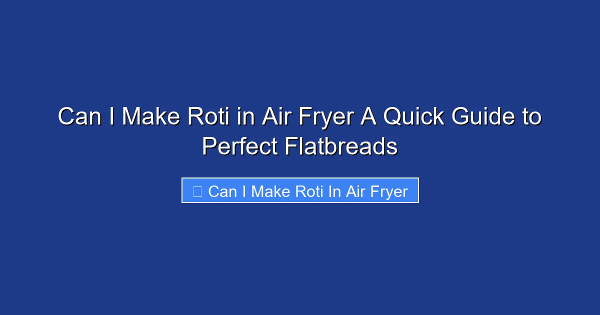 Can I Make Roti in Air Fryer A Quick Guide to Perfect Flatbreads