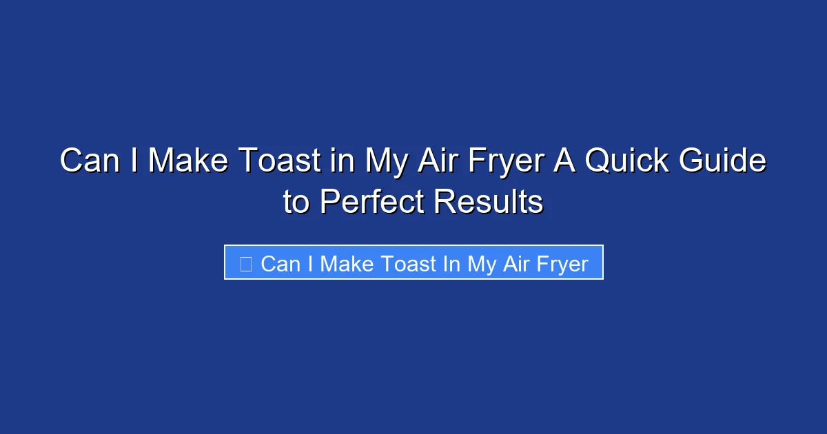 Can I Make Toast in My Air Fryer A Quick Guide to Perfect Results
