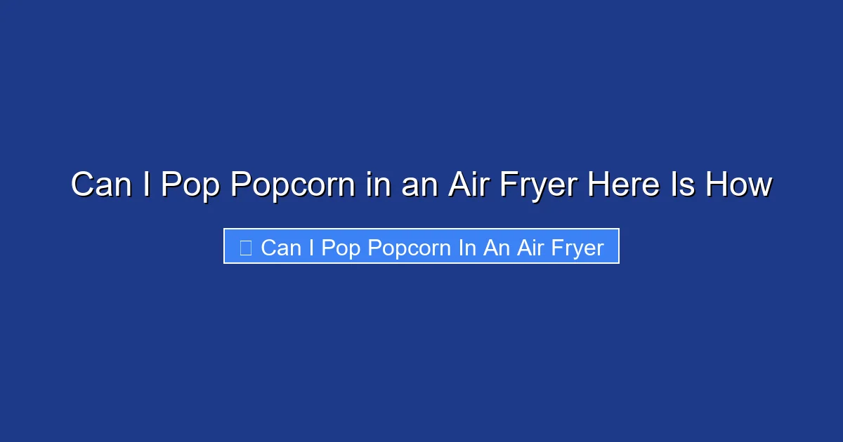 Can I Pop Popcorn in an Air Fryer Here Is How
