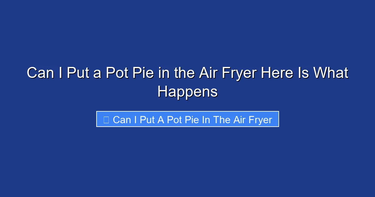 Can I Put a Pot Pie in the Air Fryer Here Is What Happens