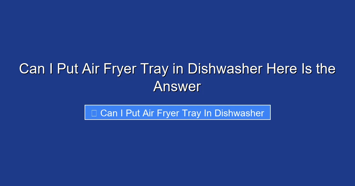Can I Put Air Fryer Tray in Dishwasher Here Is the Answer