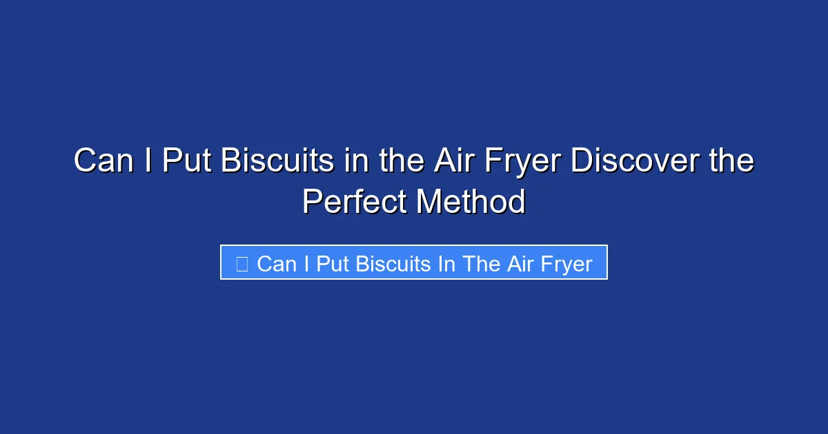 Can I Put Biscuits in the Air Fryer Discover the Perfect Method