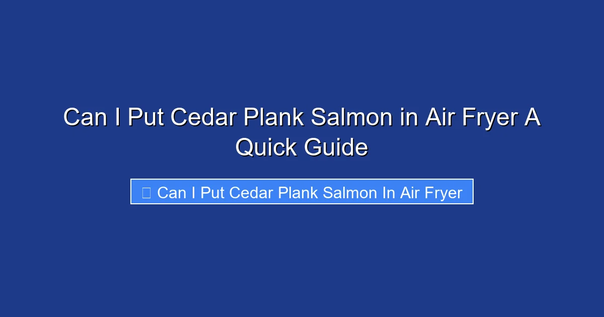 Can I Put Cedar Plank Salmon in Air Fryer A Quick Guide