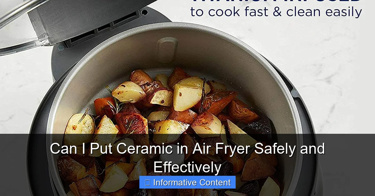 Can I Put Ceramic in Air Fryer Safely and Effectively