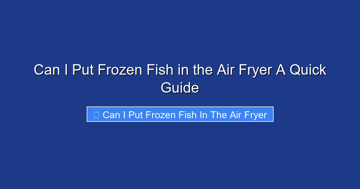 Can I Put Frozen Fish in the Air Fryer A Quick Guide