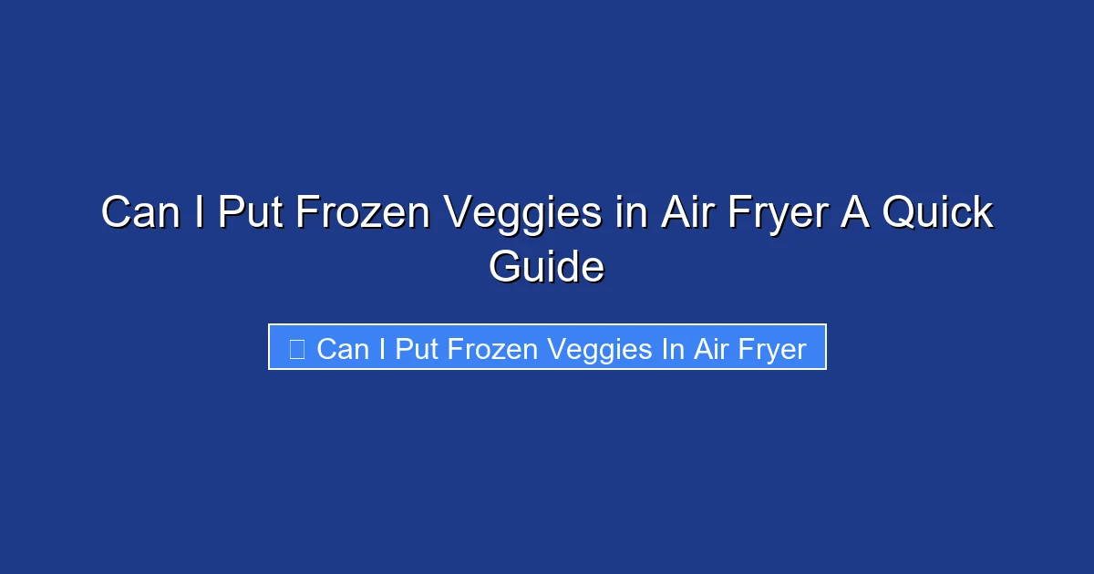 Can I Put Frozen Veggies in Air Fryer A Quick Guide