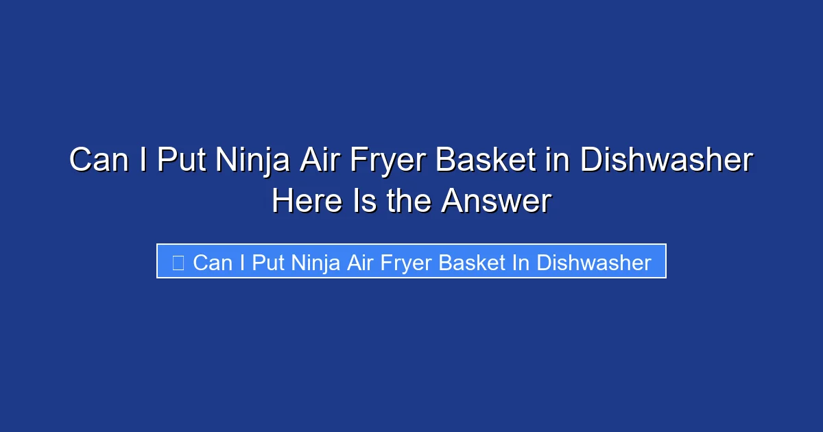 Can I Put Ninja Air Fryer Basket in Dishwasher Here Is the Answer