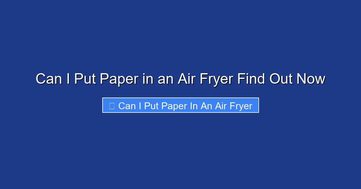 Can I Put Paper in an Air Fryer Find Out Now
