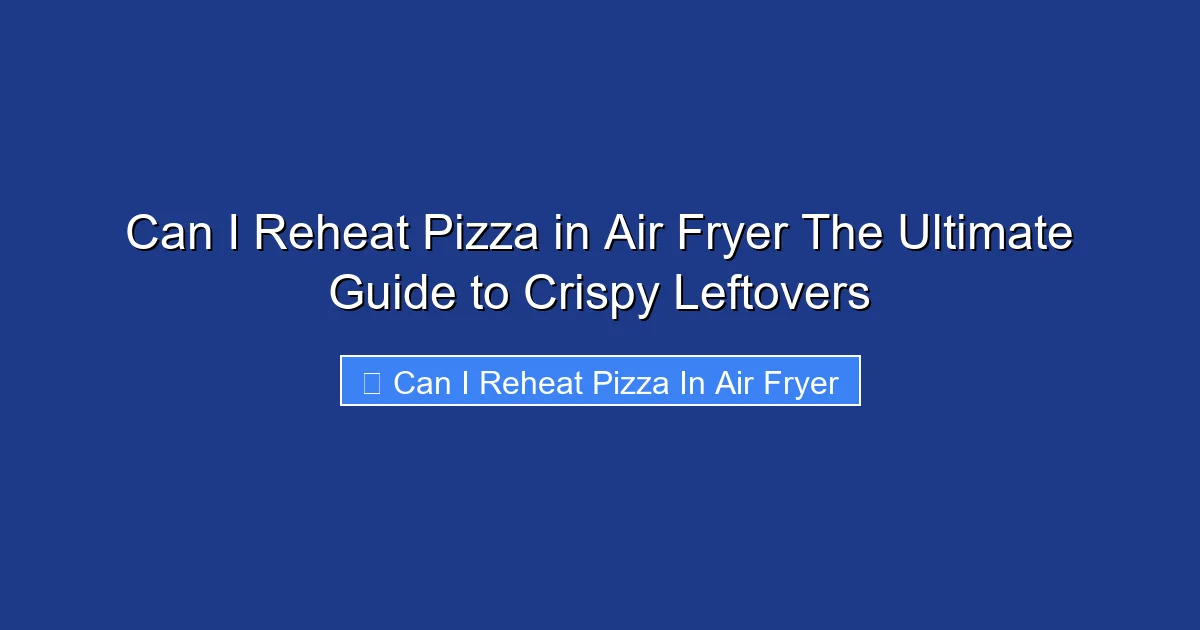 Can I Reheat Pizza in Air Fryer The Ultimate Guide to Crispy Leftovers