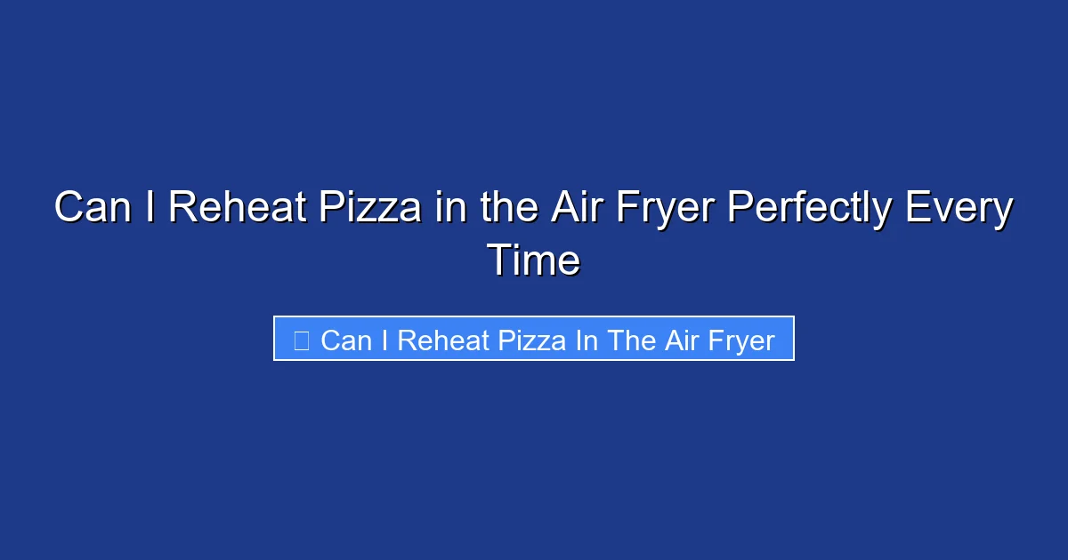 Can I Reheat Pizza in the Air Fryer Perfectly Every Time