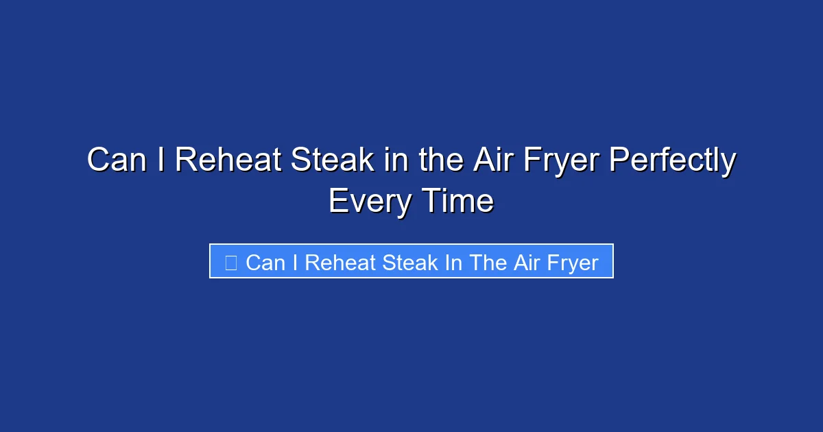 Can I Reheat Steak in the Air Fryer Perfectly Every Time