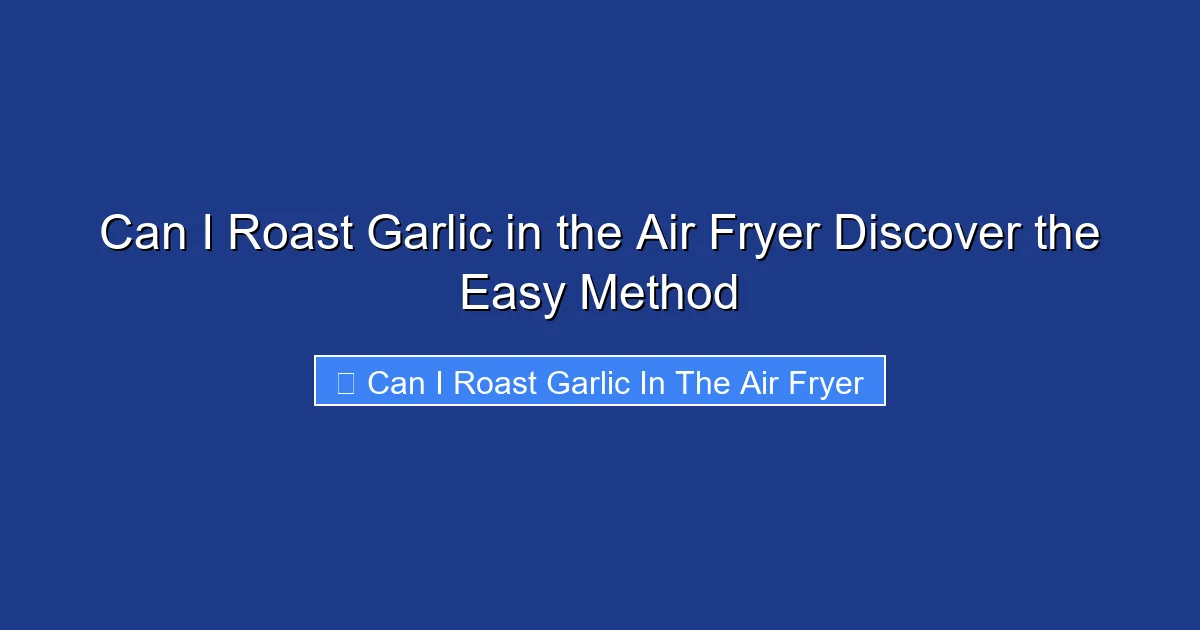 Can I Roast Garlic in the Air Fryer Discover the Easy Method