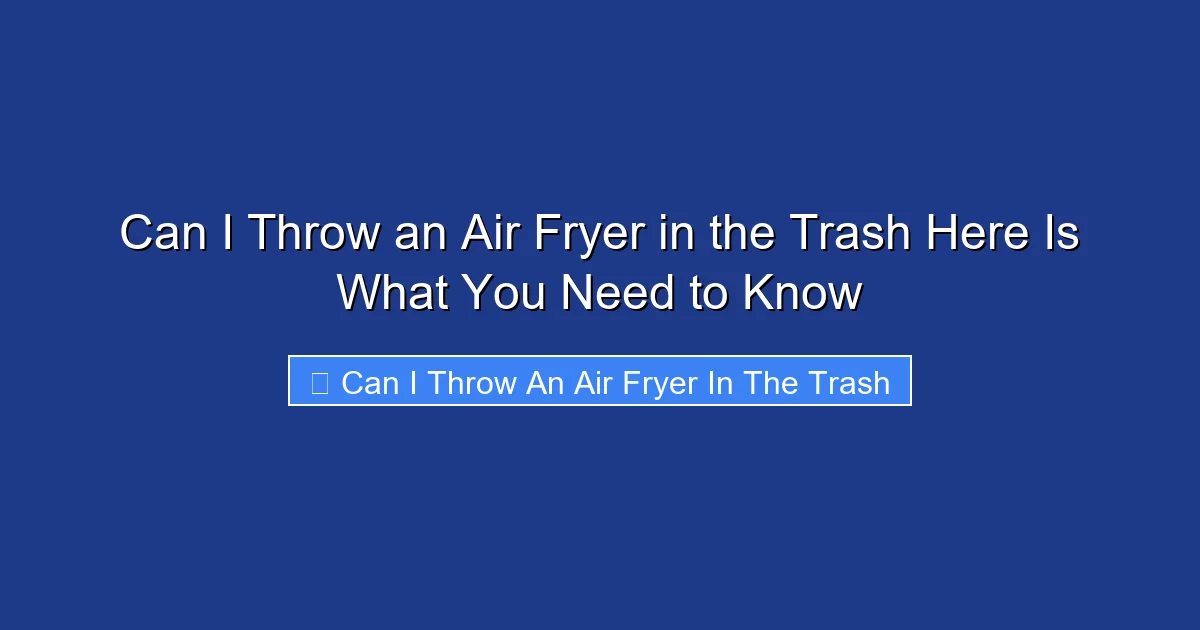 Can I Throw an Air Fryer in the Trash Here Is What You Need to Know