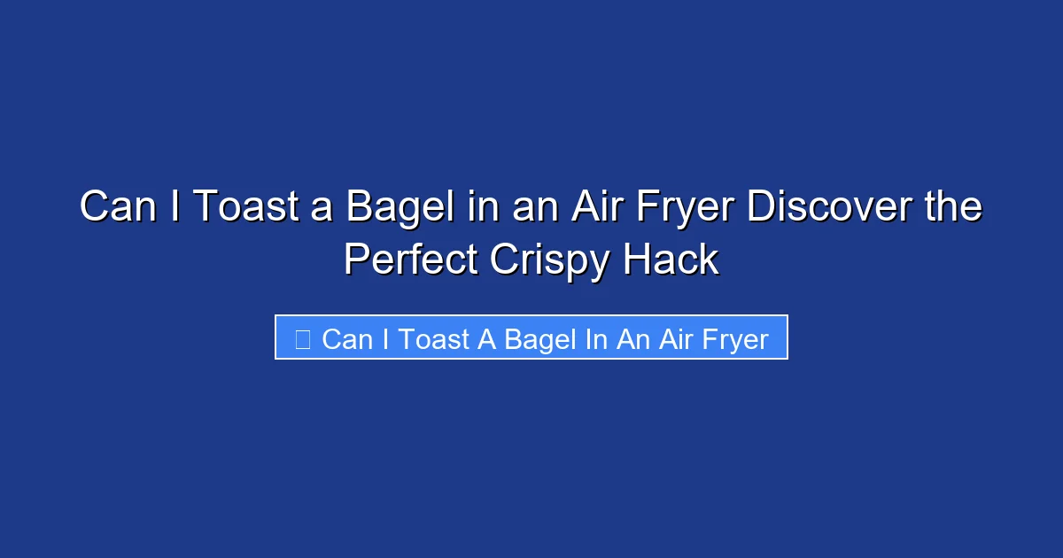 Can I Toast a Bagel in an Air Fryer Discover the Perfect Crispy Hack