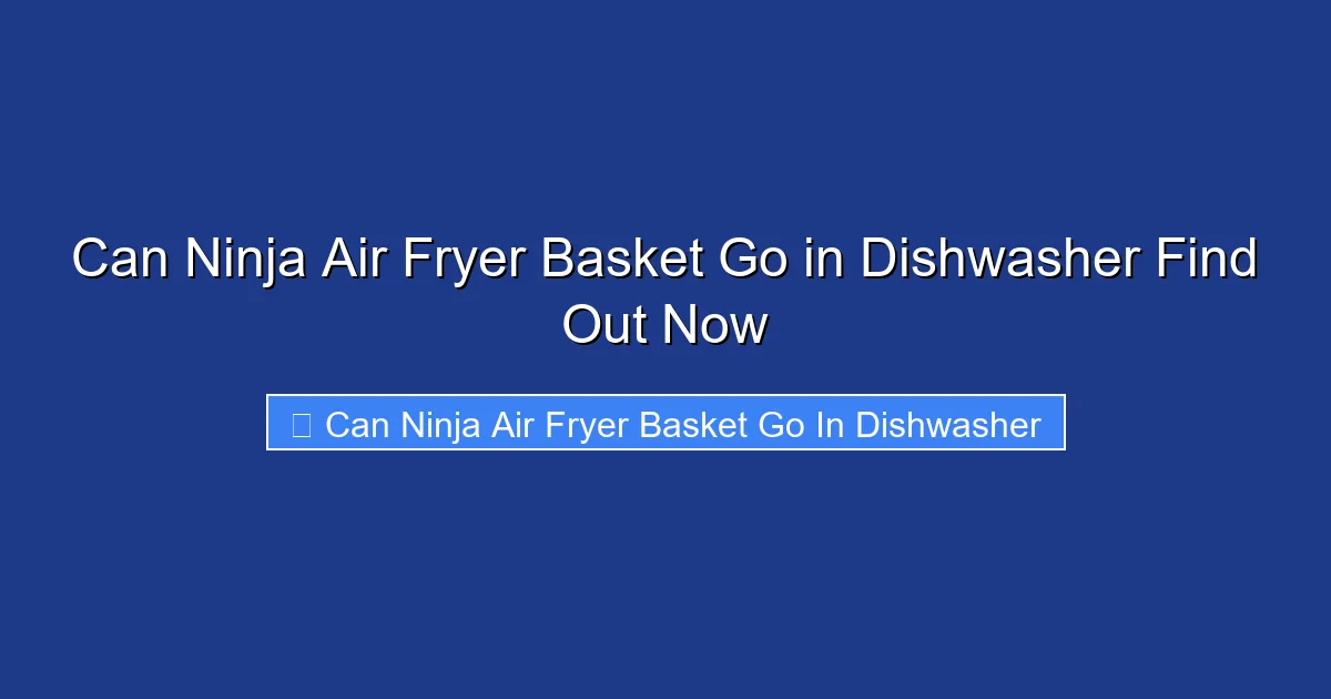 Can Ninja Air Fryer Basket Go in Dishwasher Find Out Now