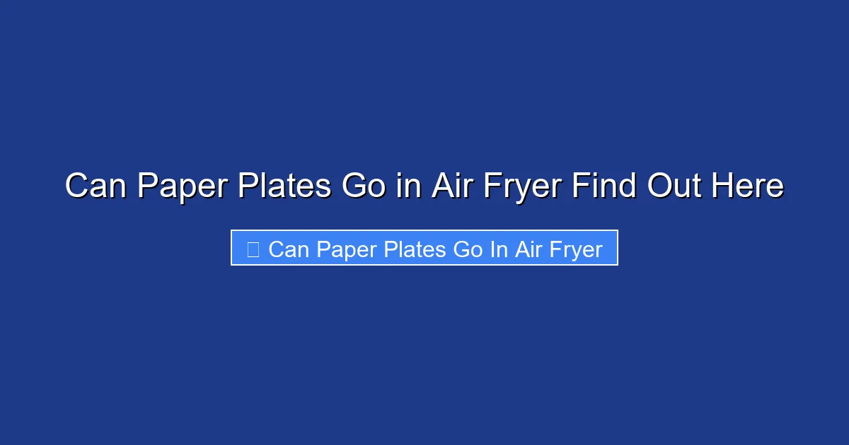 Can Paper Plates Go in Air Fryer Find Out Here