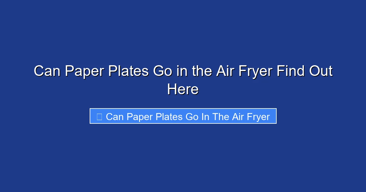 Can Paper Plates Go in the Air Fryer Find Out Here
