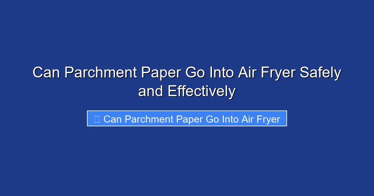 Can Parchment Paper Go Into Air Fryer Safely and Effectively
