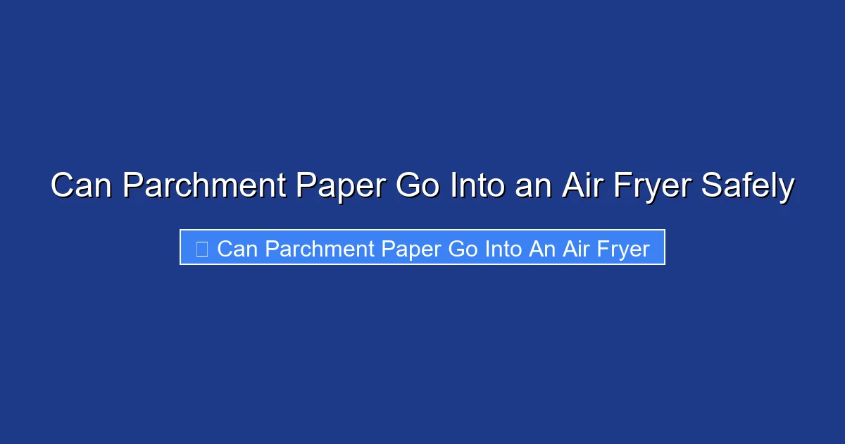 Can Parchment Paper Go Into an Air Fryer Safely