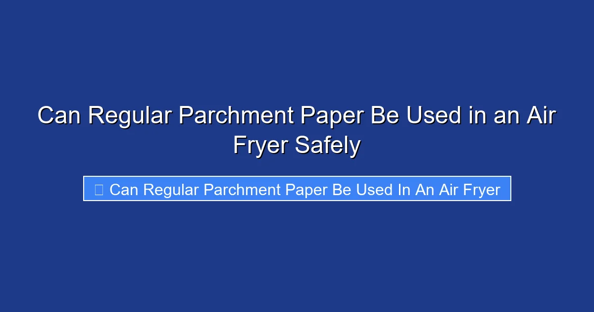 Can Regular Parchment Paper Be Used in an Air Fryer Safely