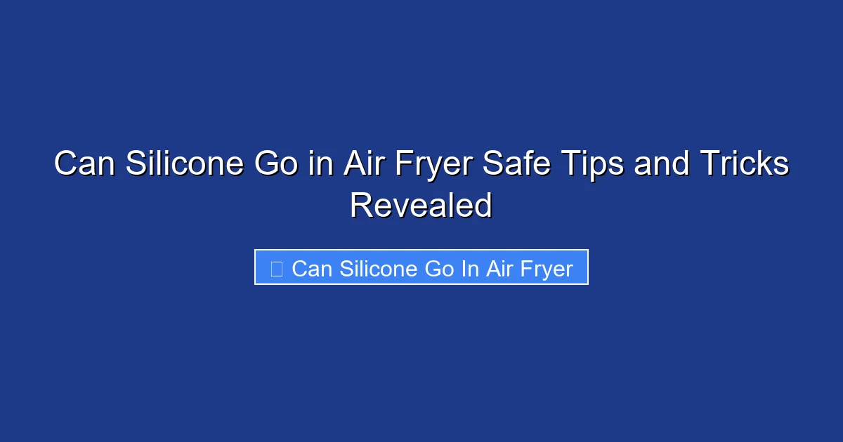Can Silicone Go in Air Fryer Safe Tips and Tricks Revealed