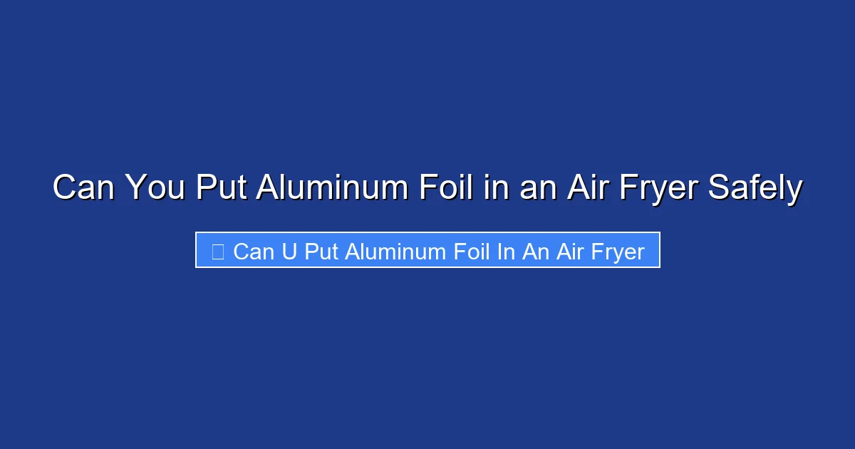 Can You Put Aluminum Foil in an Air Fryer Safely