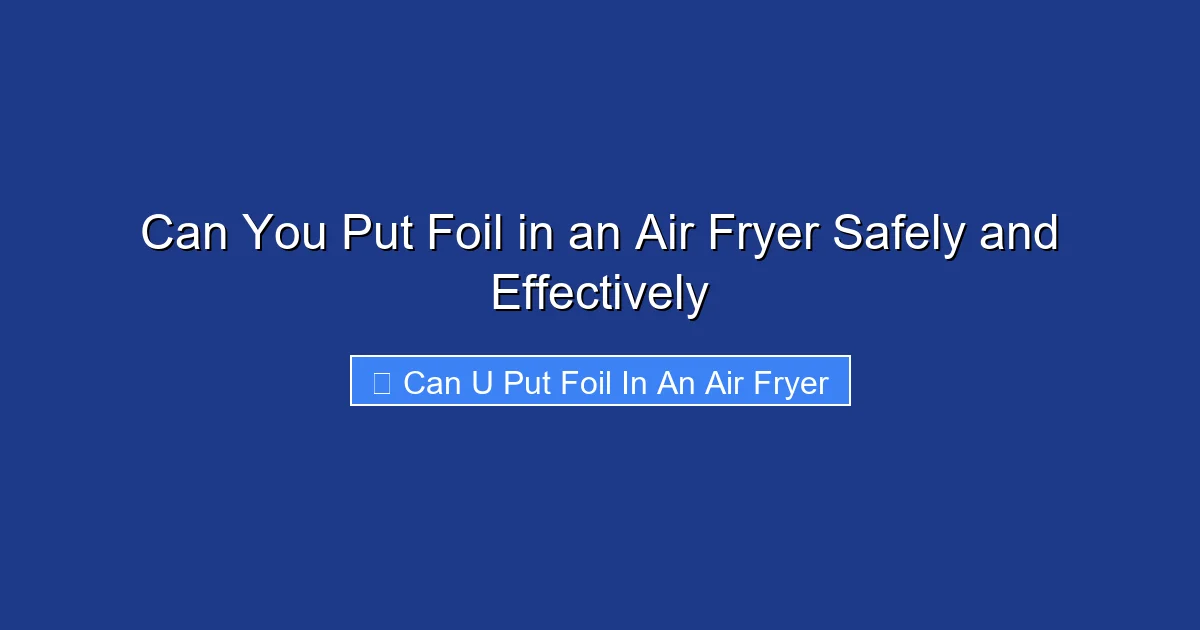 Can You Put Foil in an Air Fryer Safely and Effectively
