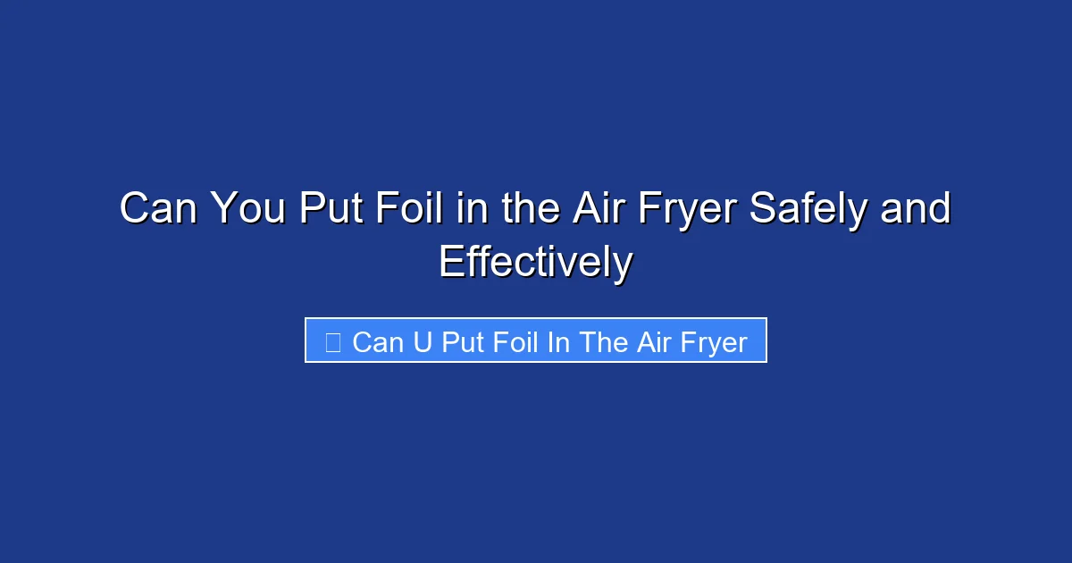 Can You Put Foil in the Air Fryer Safely and Effectively