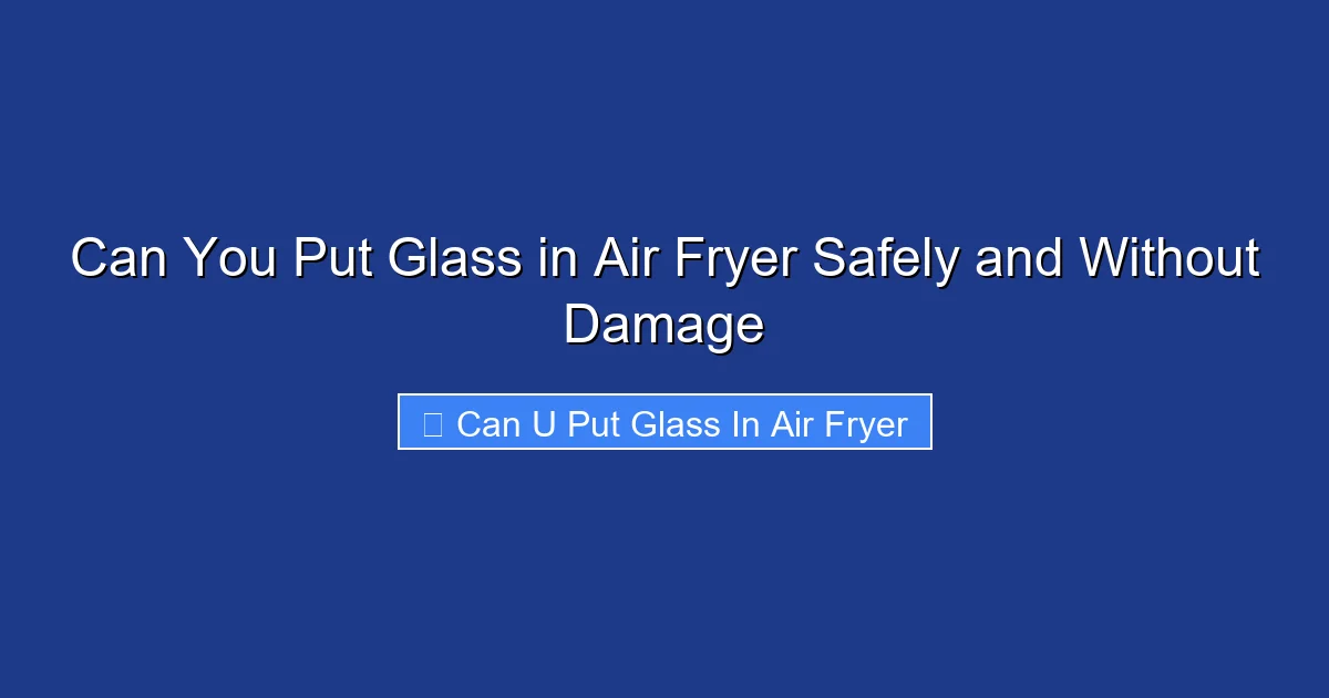 Can You Put Glass in Air Fryer Safely and Without Damage