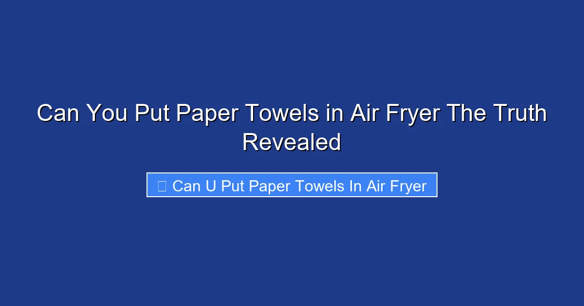 Can You Put Paper Towels in Air Fryer The Truth Revealed