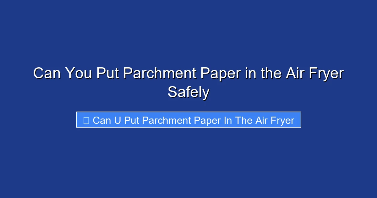 Can You Put Parchment Paper in the Air Fryer Safely