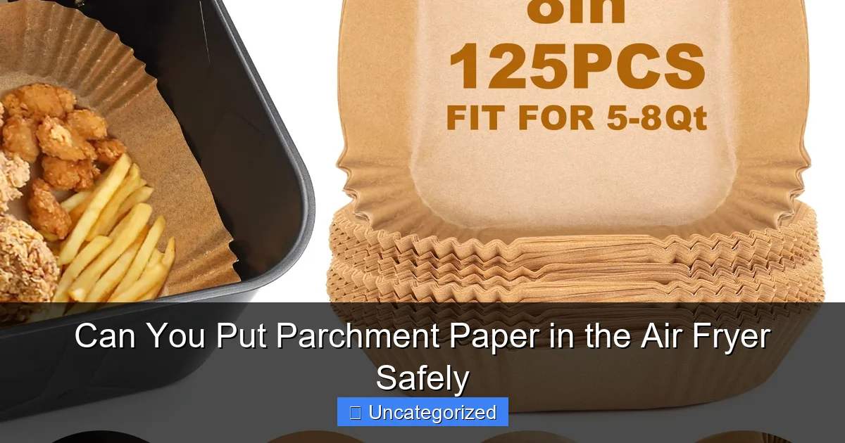Can You Put Parchment Paper in the Air Fryer Safely