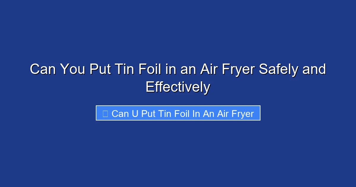 Can You Put Tin Foil in an Air Fryer Safely and Effectively