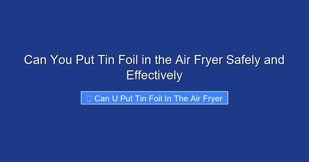 Can You Put Tin Foil in the Air Fryer Safely and Effectively