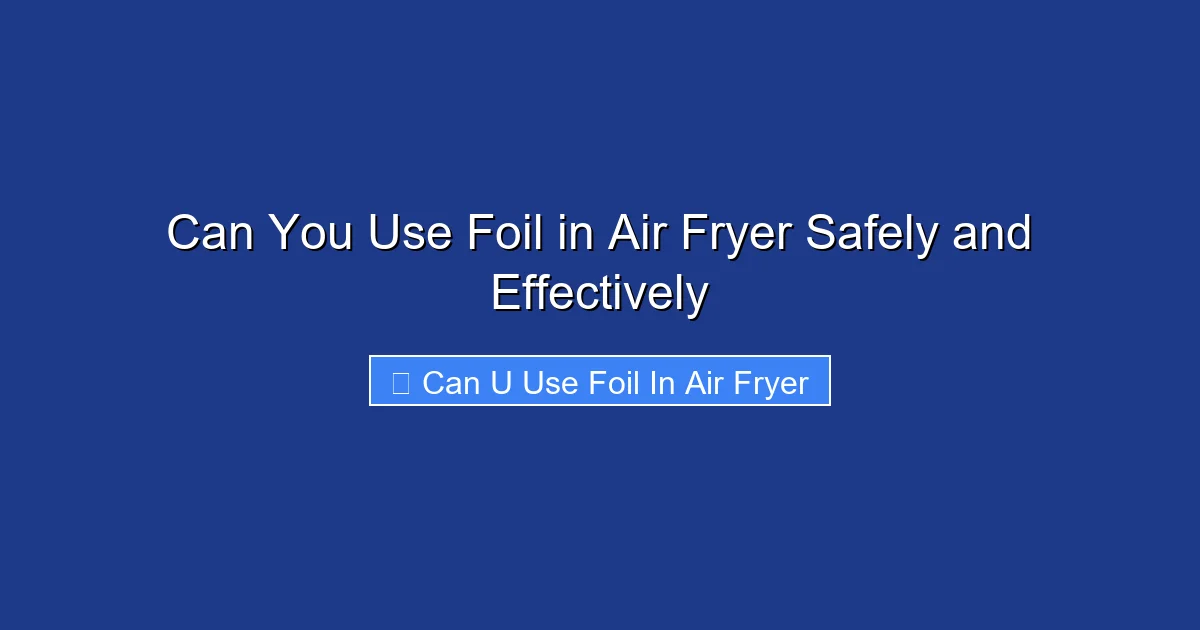 Can You Use Foil in Air Fryer Safely and Effectively