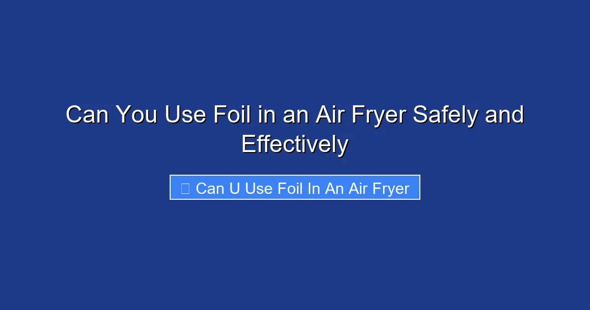 Can You Use Foil in an Air Fryer Safely and Effectively