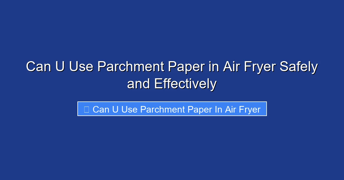 Can U Use Parchment Paper in Air Fryer Safely and Effectively