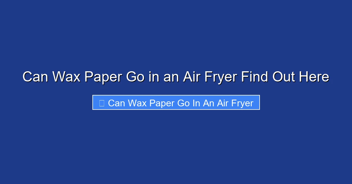 Can Wax Paper Go in an Air Fryer Find Out Here