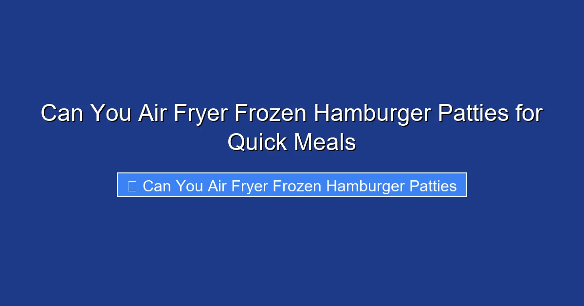 Can You Air Fryer Frozen Hamburger Patties for Quick Meals