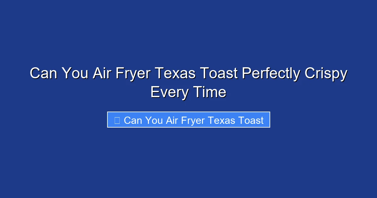 Can You Air Fryer Texas Toast Perfectly Crispy Every Time