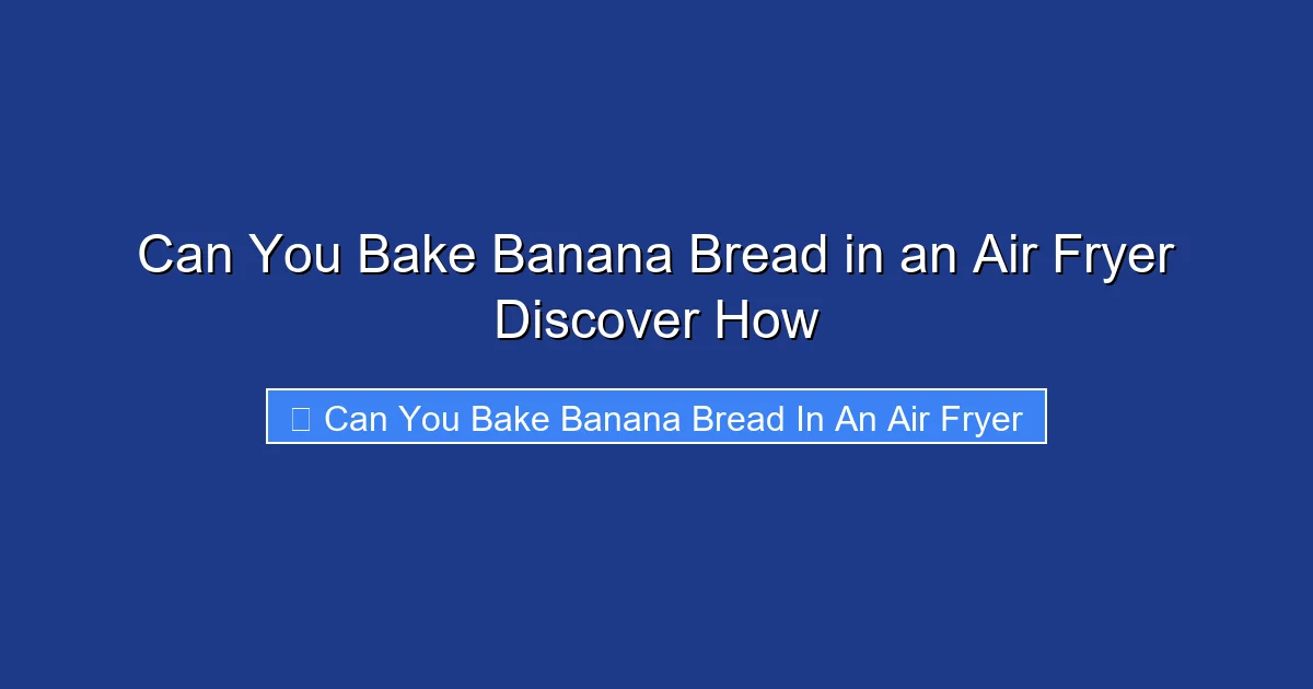 Can You Bake Banana Bread in an Air Fryer Discover How