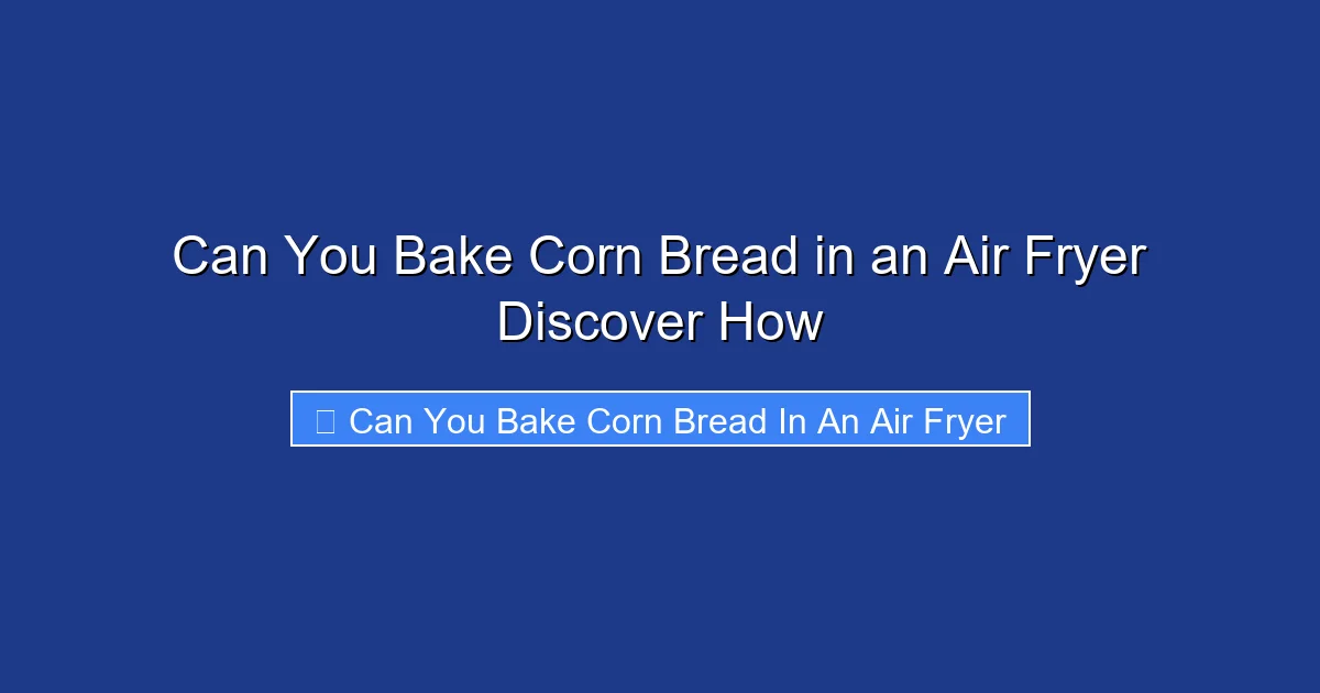 Can You Bake Corn Bread in an Air Fryer Discover How