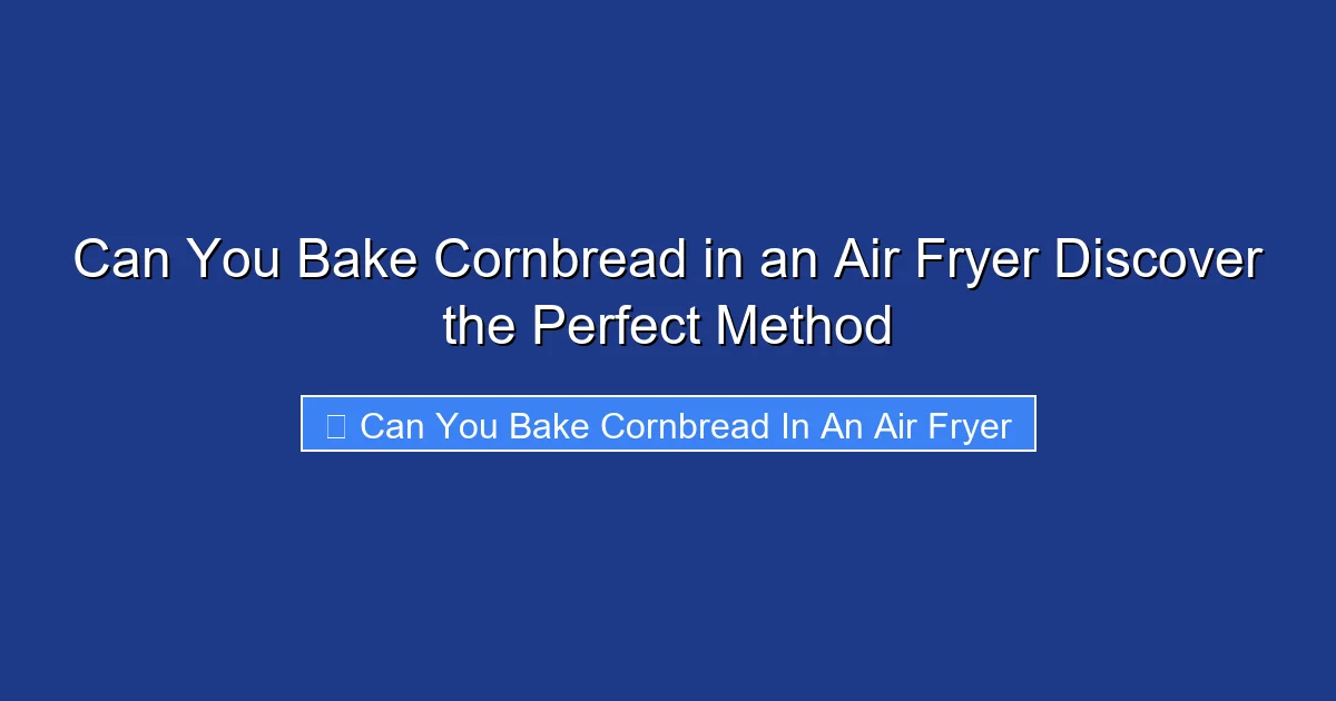Can You Bake Cornbread in an Air Fryer Discover the Perfect Method